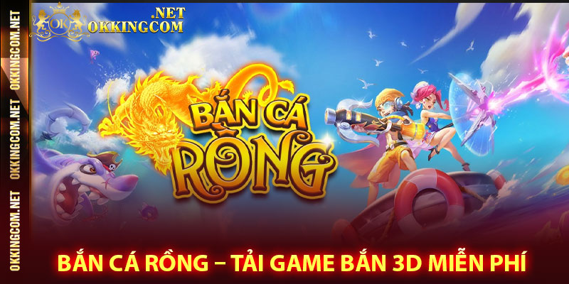 Bắn cá Rồng – Tải game bắn 3D miễn phí