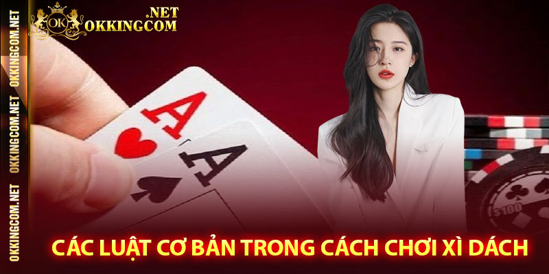 Các luật cơ bản trong cách chơi Xì Dách
