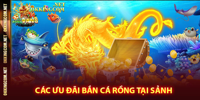 Các ưu đãi bắn cá Rồng tại sảnh