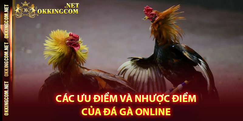 Các ưu điểm và nhược điểm của đá gà online