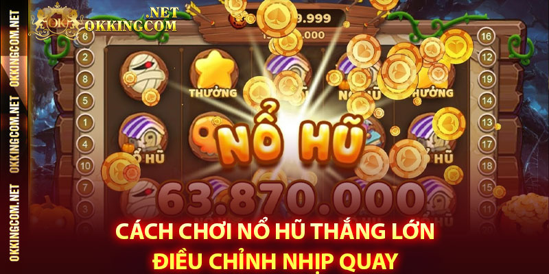 Cách chơi nổ hũ thắng lớn điều chỉnh nhịp quay