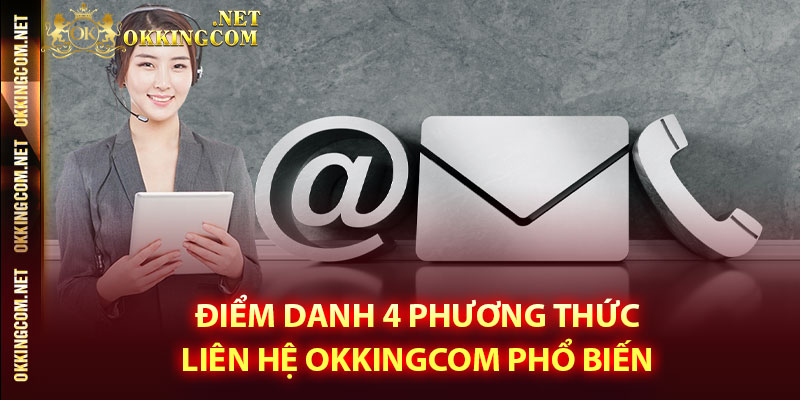 Điểm danh 4 phương thức liên hệ Okkingcom phổ biến
