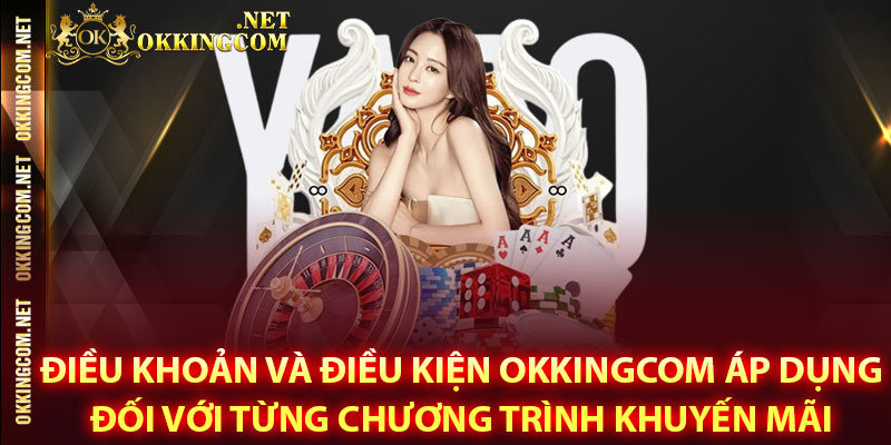 Điều khoản và điều kiện Okkingcom áp dụng đối với từng chương trình khuyến mãi