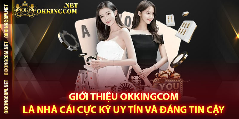 Giới thiệu Okkingcom là nhà cái cực kỳ uy tín và đáng tin cậy