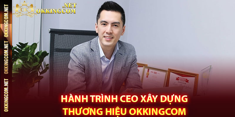 Hành trình CEO xây dựng thương hiệu Okkingcom