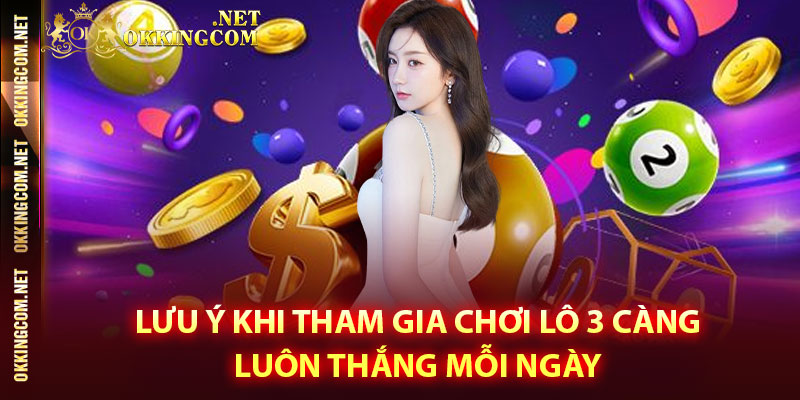 Lưu ý khi tham gia chơi lô 3 càng luôn thắng mỗi ngày