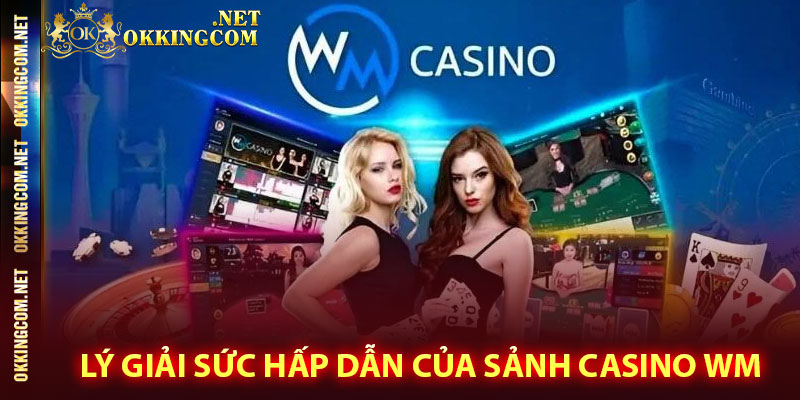Lý giải sức hấp dẫn của sảnh casino WM 