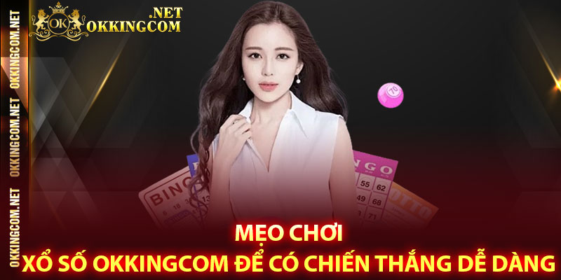 Mẹo chơi xổ số Okkingcom để có chiến thắng dễ dàng