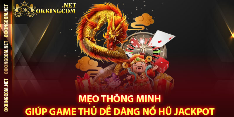 Mẹo thông minh giúp game thủ dễ dàng Nổ hũ Jackpot