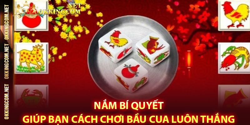 Nắm bí quyết giúp bạn cách chơi bầu cua luôn thắng
