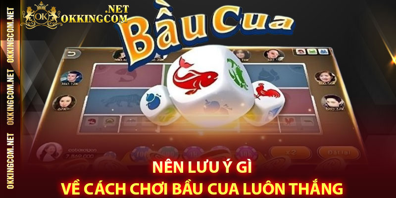Nên lưu ý gì về cách chơi bầu cua luôn thắng