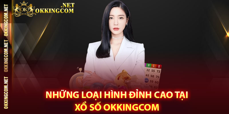 Những loại hình đỉnh cao tại xổ số Okkingcom