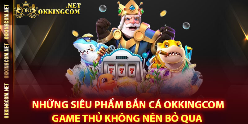 Ưu đãi đặc biệt khi game thủ tham gia Bắn cá Okkingcom