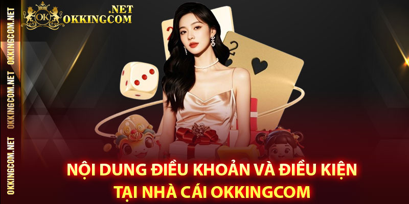Nội dung điều khoản và điều kiện tại nhà cái Okkingcom