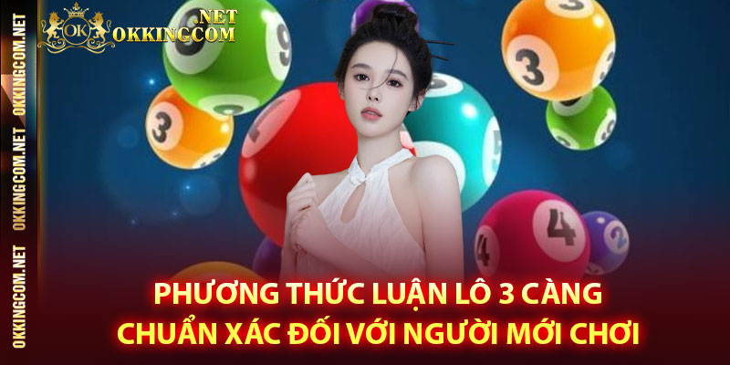 Phương thức luận lô 3 càng chuẩn xác đối với người mới chơi