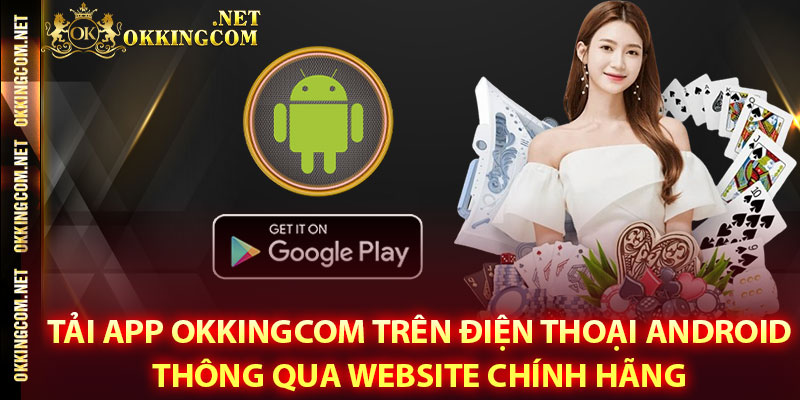 Tải app Okkingcom trên điện thoại Android thông qua website chính hãng