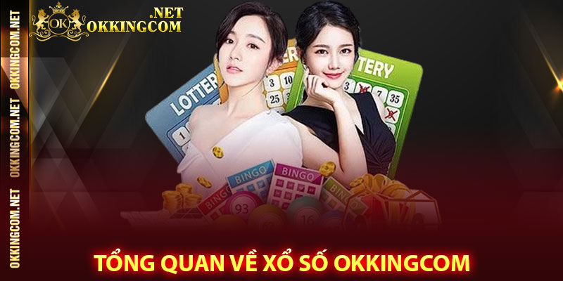 Tổng quan về Xổ số Okkingcom