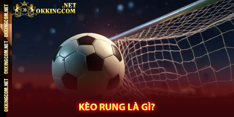 Kèo rung là gì?